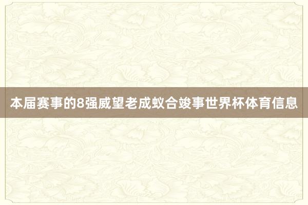 本届赛事的8强威望老成蚁合竣事世界杯体育信息