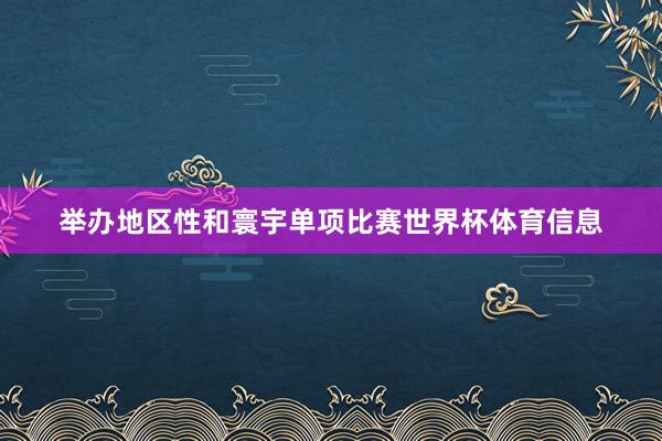 举办地区性和寰宇单项比赛世界杯体育信息
