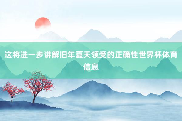 这将进一步讲解旧年夏天领受的正确性世界杯体育信息