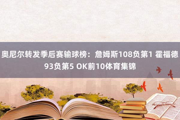 奥尼尔转发季后赛输球榜：詹姆斯108负第1 霍福德93负第5 OK前10体育集锦