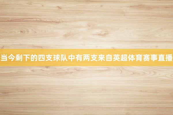 当今剩下的四支球队中有两支来自英超体育赛事直播