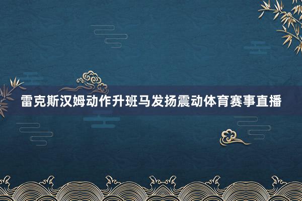 雷克斯汉姆动作升班马发扬震动体育赛事直播