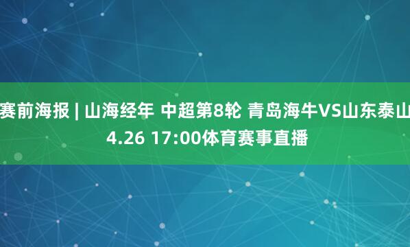 赛前海报 | 山海经年 中超第8轮 青岛海牛VS山东泰山 4.26 17:00体育赛事直播