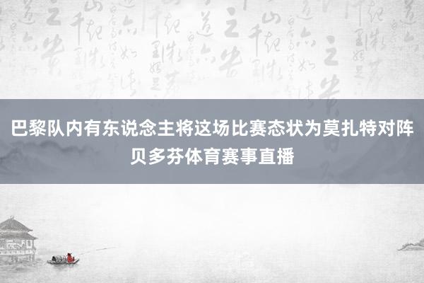 巴黎队内有东说念主将这场比赛态状为莫扎特对阵贝多芬体育赛事直播