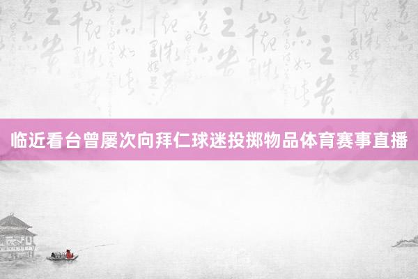 临近看台曾屡次向拜仁球迷投掷物品体育赛事直播