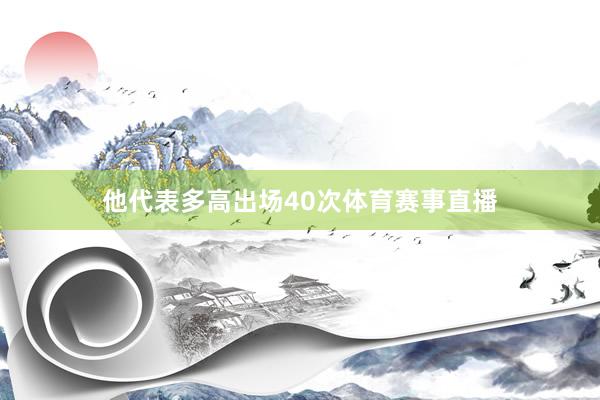他代表多高出场40次体育赛事直播