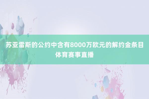 苏亚雷斯的公约中含有8000万欧元的解约金条目体育赛事直播