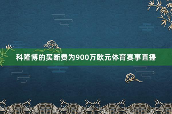 科隆博的买断费为900万欧元体育赛事直播