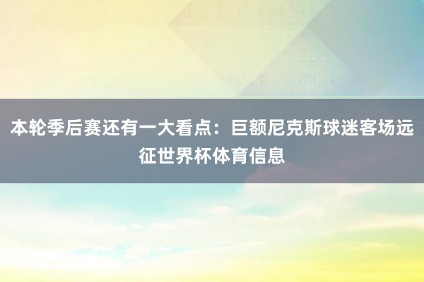 本轮季后赛还有一大看点：巨额尼克斯球迷客场远征世界杯体育信息
