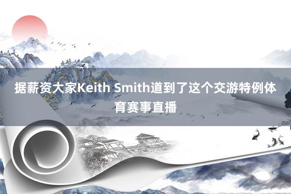 据薪资大家Keith Smith道到了这个交游特例体育赛事直播