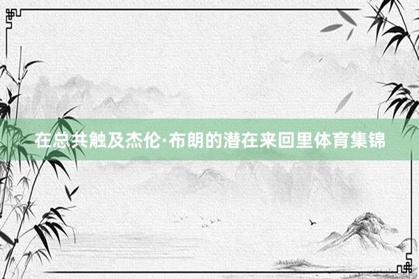 在总共触及杰伦·布朗的潜在来回里体育集锦